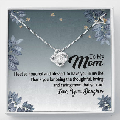 Mom I Feel so Blessed To Have You In My Life, Necklace For Mother, Knot Pendant with Message Card, Jewelry For Her, Gift Ideas For Mom/Daughter