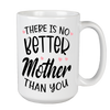 There Is No Better Mother Than You Coffee Mug For Mom