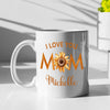 I Love You Mom White Custom Coffee Mug